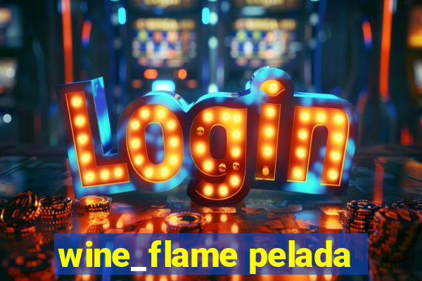 wine_flame pelada